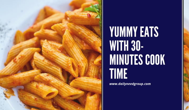 Yummy Eats with 30-minutes Cook time.